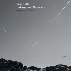 Chris Potter Underground Orchestra - Imaginary Cities