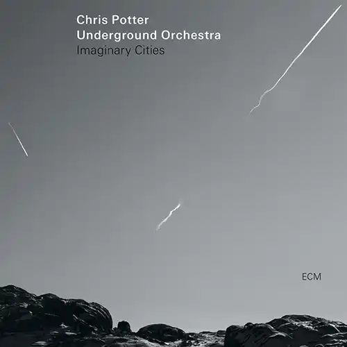 Chris Potter Underground Orchestra - Imaginary Cities