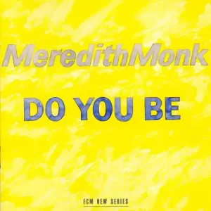 Meredith Monk – Do You Be
