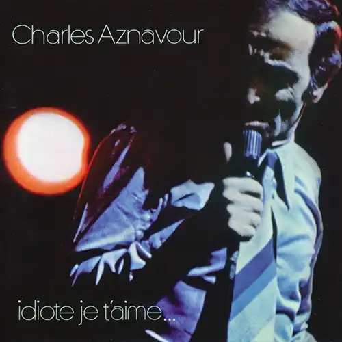 Charles Aznavour – Idiote Je T'Aime...